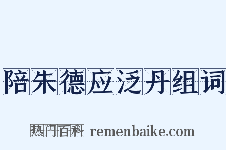 陪朱德应泛丹组词是什么意思的图片